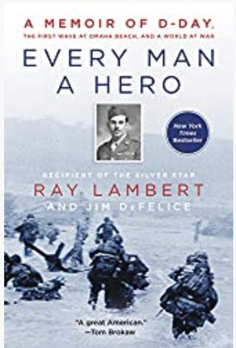 Every Man a Hero: A Memoir of D-Day, the First Wave at Omaha Beach, and a World at War