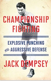 “Championship Fighting: Explosive Punching and Aggressive Defense” By Jack Dempsey