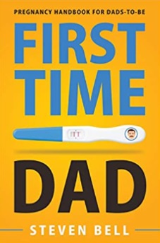 “First Time Dad: Pregnancy Handbook for Dads-To-Be” By Steven Bell