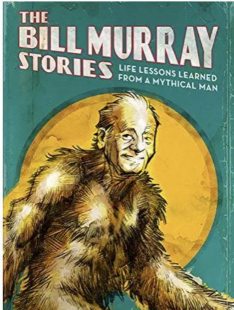 The Bill Murray Stories: Life Lessons Learned from a Mythical Man