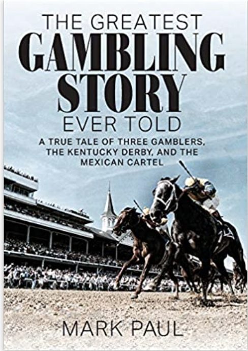 The Greatest Gambling Story Ever Told: A True Tale of Three Gamblers, the Kentucky Derby, and the Mexican Cartel