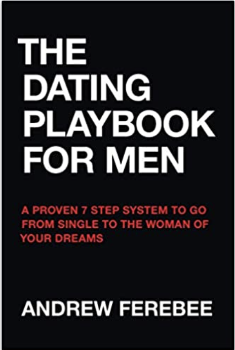 The Dating Playbook For Men: A Proven 7 Step System To Go From Single To The Woman Of Your Dreams