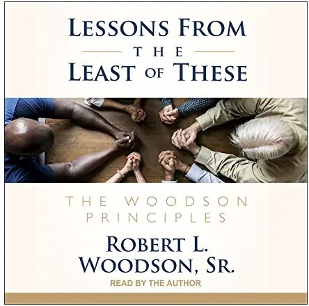 Lessons from the Least of These: The Woodson Principles