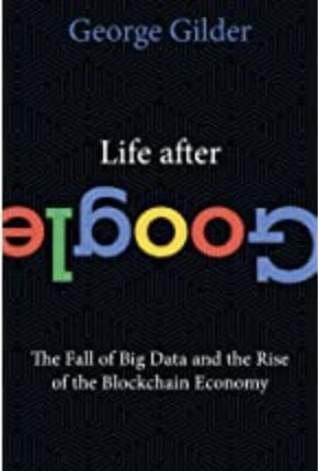 Life After Google: The Fall of Big Data and the Rise of the Blockchain Economy