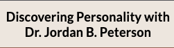 DISCOVERING PERSONALITY WITH DR. JORDAN B. PETERSON